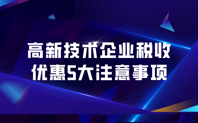 一圖讀懂丨高新技術(shù)企業(yè)稅收優(yōu)惠5大注意事項(xiàng)
